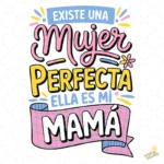 Vector Existe una Mujer Perfecta es mi Mamá para Sublimación