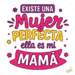 Vector Gratis Existe una Mujer Perfecta Mi Mamá para Sublimación