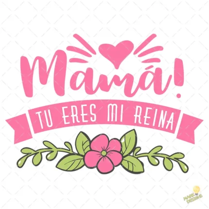 Vector Mamá Tú Eres Mi Reina con Flores para Sublimación