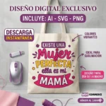 Vector Gratis Existe una Mujer Perfecta Mi Mamá para Sublimación